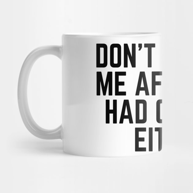 Don't Talk to Me After I've Had Coffee Either - I love Coffee Coffee Addict Cup of Coffee Coffee Addict Gift Coffee Gift Coffee Drinks by ballhard